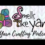 Smells Like Yarn – A Yarn Crafting Podcast – November 27 2022 #knitting #crochet #loomknitting
