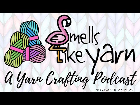Smells Like Yarn – A Yarn Crafting Podcast – November 27 2022 #knitting #crochet #loomknitting