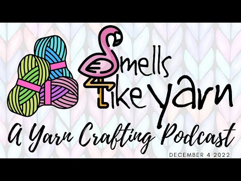 Smells Like Yarn – A Yarn Crafting Podcast – December 4 2022 #knitting #crochet #loomknitting