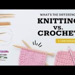 Crochet vs Knitting – What’s the Difference between Knitting and Crochet?