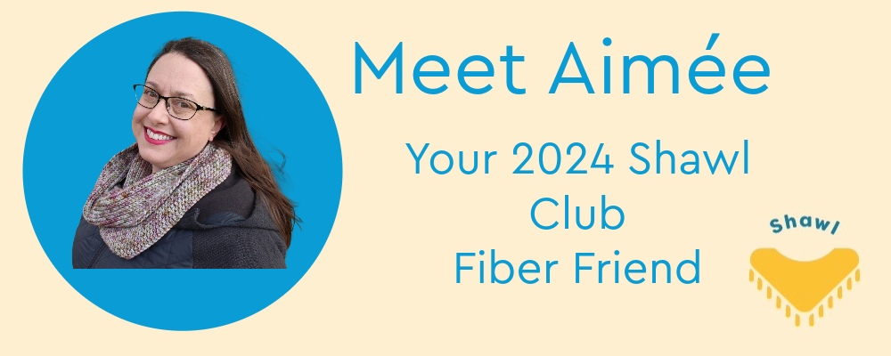 Meet Your Shawl Club Fiber Friend: Aimee Hansen