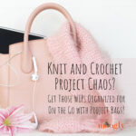 Knit and Crochet Project Chaos? Get Those WIPs Organized!