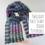 Twilight Haze Scarf Tutorial – Right and Left-Handed Videos
