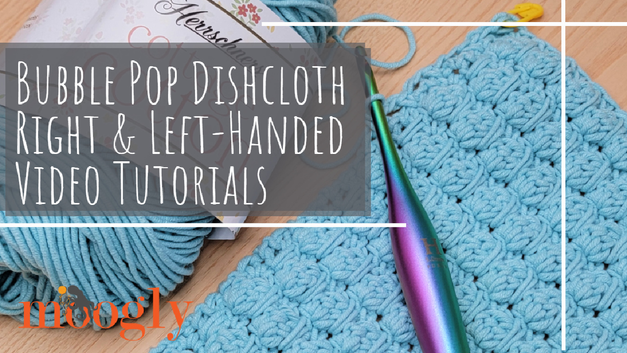 Bubble Pop Dishcloth Tutorial – Right and Left-Handed Videos